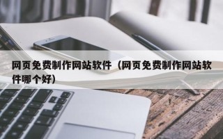 固原网页免费制作网站软件（网页免费制作网站软件哪个好）
