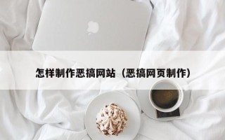 固原怎样制作恶搞网站（恶搞网页制作）