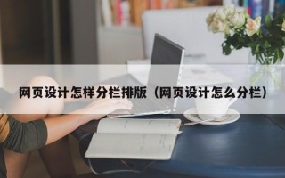 固原网页设计怎样分栏排版（网页设计怎么分栏）
