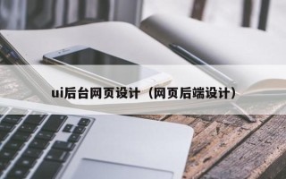 固原ui后台网页设计（网页后端设计）